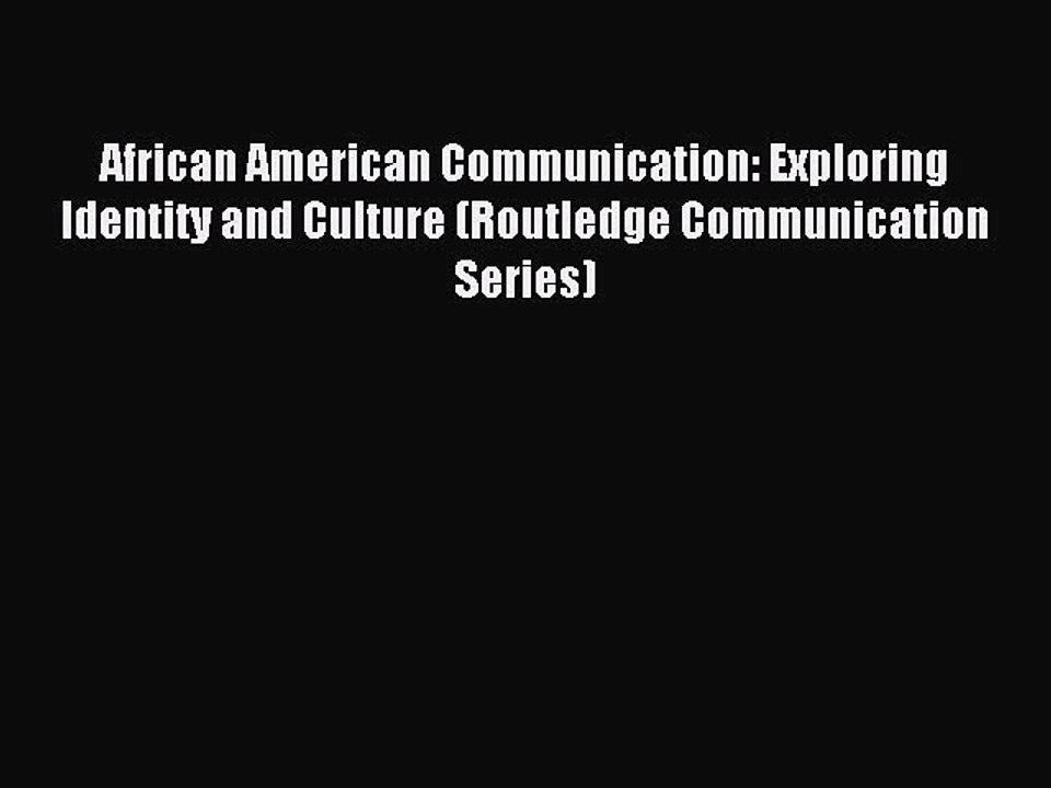 Read African American Communication: Exploring Identity and Culture (Routledge Communication
