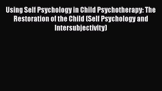 [Read book] Using Self Psychology in Child Psychotherapy: The Restoration of the Child (Self