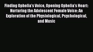 [Read book] Finding Ophelia's Voice Opening Ophelia's Heart: Nurturing the Adolescent Female