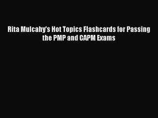 Download Rita Mulcahy's Hot Topics Flashcards for Passing the PMP and CAPM Exams  Read Online