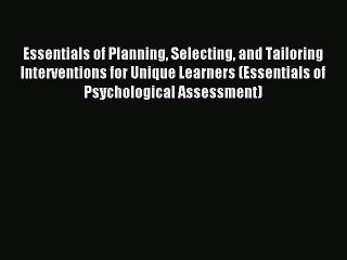 Read Essentials of Planning Selecting and Tailoring Interventions for Unique Learners (Essentials
