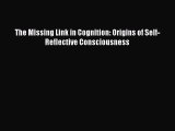Read The Missing Link in Cognition: Origins of Self-Reflective Consciousness Ebook Free