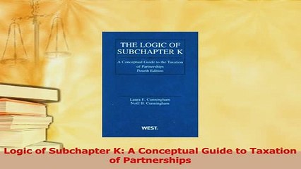 Read  Logic of Subchapter K A Conceptual Guide to Taxation of Partnerships Ebook Free