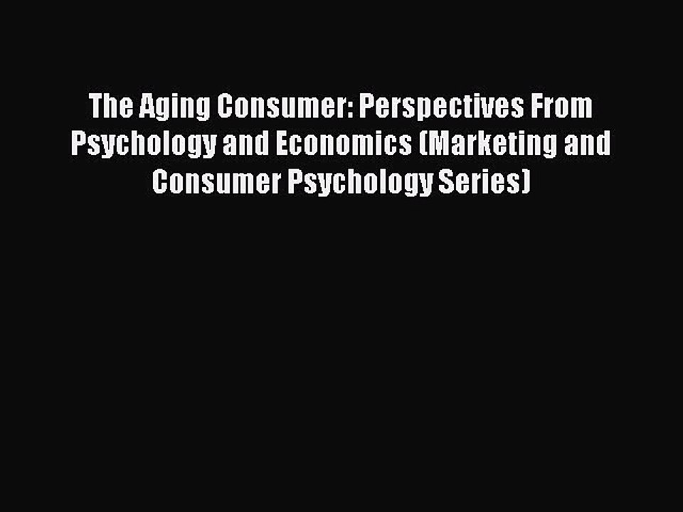 Read The Aging Consumer: Perspectives From Psychology and Economics (Marketing and Consumer