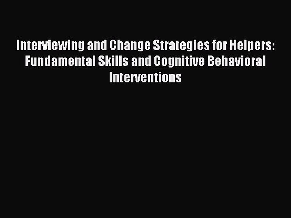 Read Interviewing and Change Strategies for Helpers: Fundamental Skills and Cognitive Behavioral