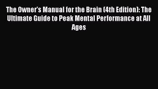 [Read book] The Owner's Manual for the Brain (4th Edition): The Ultimate Guide to Peak Mental