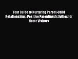 [Read book] Your Guide to Nurturing Parent-Child Relationships: Positive Parenting Activities