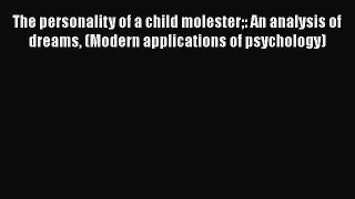 [Read book] The personality of a child molester: An analysis of dreams (Modern applications