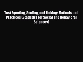 Read Test Equating Scaling and Linking: Methods and Practices (Statistics for Social and Behavioral