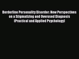 [Read book] Borderline Personality Disorder: New Perspectives on a Stigmatizing and Overused