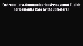 Read Environment & Communication Assessment Toolkit for Dementia Care (without meters) Ebook