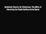 Download Antibiotic Basics for Clinicians: The ABCs of Choosing the Right Antibacterial Agent