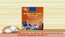 PDF  Kallimni Arabi Mazboot An Early Advanced Course in Spoken Egyptian Arabic 4 Read Full Ebook