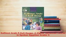 PDF  Kallimni Arabi fi Kull Haaga A Higher Advanced Course in Spoken Egyptian Arabic 5 Read Online