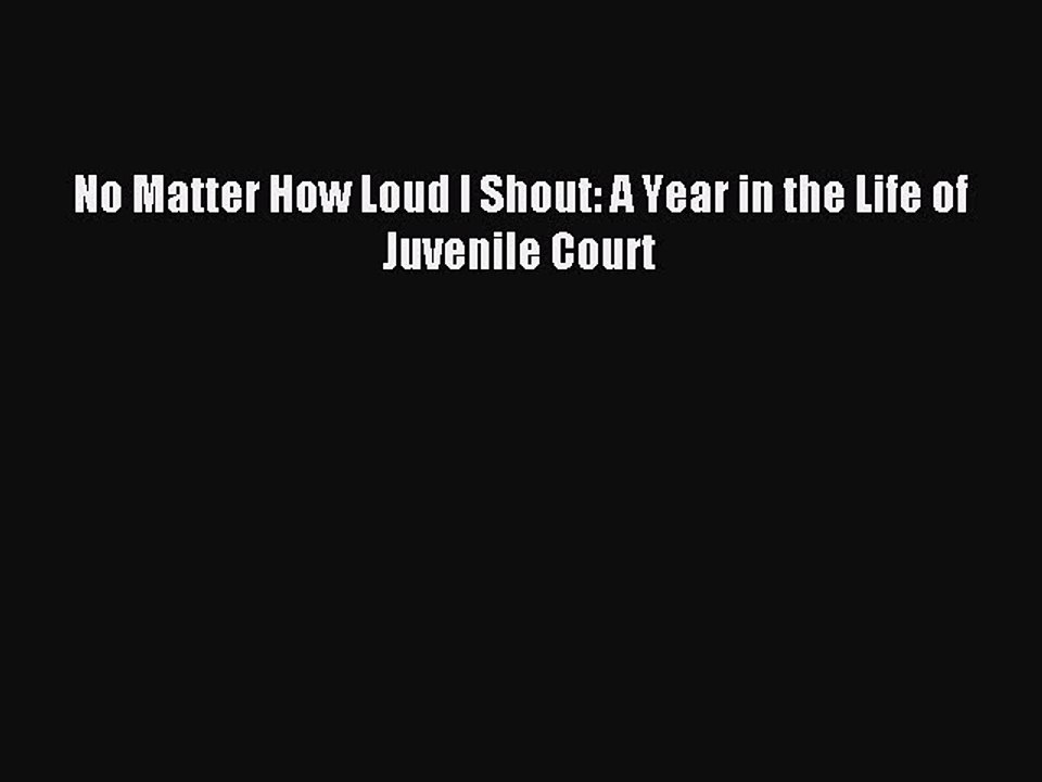 [Download PDF] No Matter How Loud I Shout: A Year in the Life of Juvenile Court Read Online