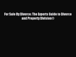 [Download PDF] For Sale By Divorce: The Experts Guide to Divorce and Property Division® Ebook