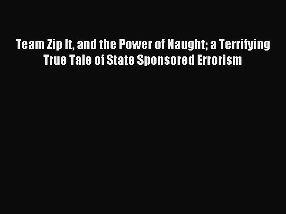 [Download PDF] Team Zip It and the Power of Naught a Terrifying True Tale of State Sponsored