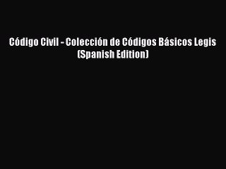 Download Video: [Download PDF] Código Civil - Colección de Códigos Básicos Legis (Spanish Edition) Read Online