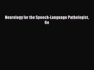 Download Neurology for the Speech-Language Pathologist 6e PDF Online