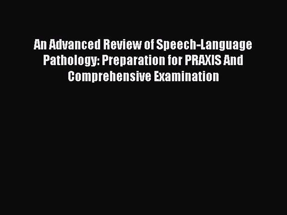 Read An Advanced Review of Speech-Language Pathology: Preparation for PRAXIS And Comprehensive