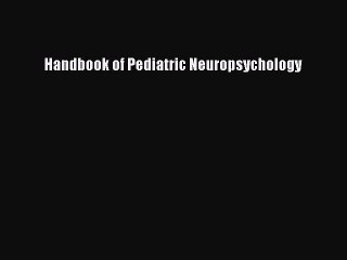 Download Handbook of Pediatric Neuropsychology Ebook Online