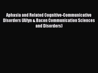 Read Aphasia and Related Cognitive-Communicative Disorders (Allyn & Bacon Communication Sciences