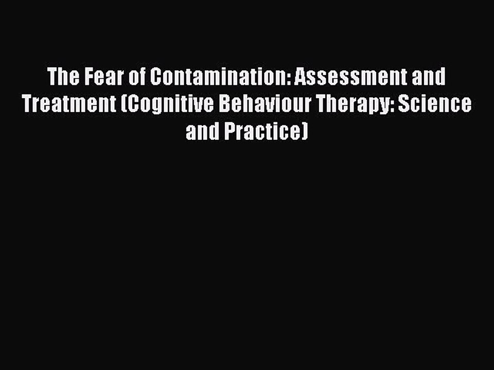Read The Fear of Contamination: Assessment and Treatment (Cognitive Behaviour Therapy: Science