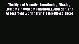 Read The Myth of Executive Functioning: Missing Elements in Conceptualization Evaluation and