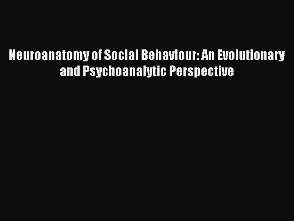 Read Neuroanatomy of Social Behaviour: An Evolutionary and Psychoanalytic Perspective Ebook
