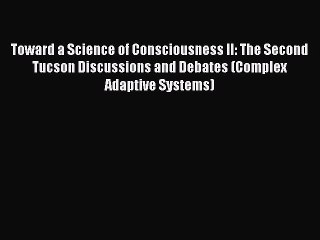 Read Toward a Science of Consciousness II: The Second Tucson Discussions and Debates (Complex