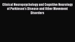 Read Clinical Neuropsychology and Cognitive Neurology of Parkinson's Disease and Other Movement