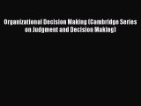 [Read book] Organizational Decision Making (Cambridge Series on Judgment and Decision Making)
