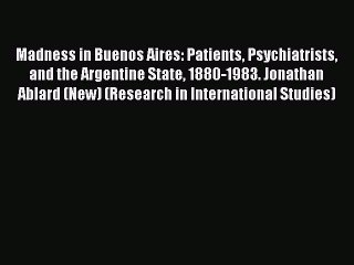 [Read book] Madness in Buenos Aires: Patients Psychiatrists and the Argentine State 1880-1983.