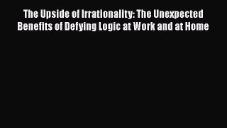 [Read book] The Upside of Irrationality: The Unexpected Benefits of Defying Logic at Work and