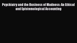 [Read book] Psychiatry and the Business of Madness: An Ethical and Epistemological Accounting