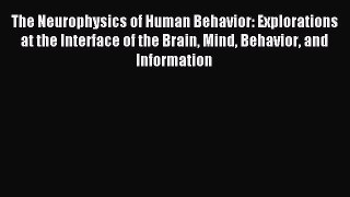 Read The Neurophysics of Human Behavior: Explorations at the Interface of the Brain Mind Behavior