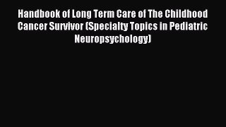 Read Handbook of Long Term Care of The Childhood Cancer Survivor (Specialty Topics in Pediatric