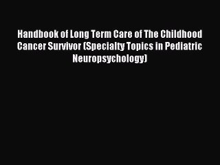 Read Handbook of Long Term Care of The Childhood Cancer Survivor (Specialty Topics in Pediatric