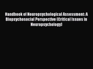 Read Handbook of Neuropsychological Assessment: A Biopsychosocial Perspective (Critical Issues