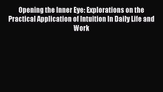[Read book] Opening the Inner Eye: Explorations on the Practical Application of Intuition In