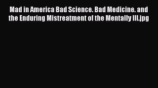 [Read book] Mad in America Bad Science. Bad Medicine. and the Enduring Mistreatment of the