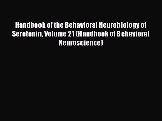 Read Handbook of the Behavioral Neurobiology of Serotonin Volume 21 (Handbook of Behavioral