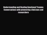 [Read book] Understanding and Healing Emotional Trauma: Conversations with pioneering clinicians