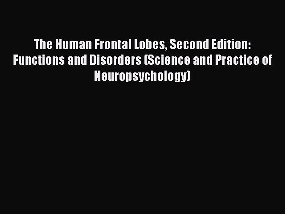 Read The Human Frontal Lobes Second Edition: Functions and Disorders (Science and Practice