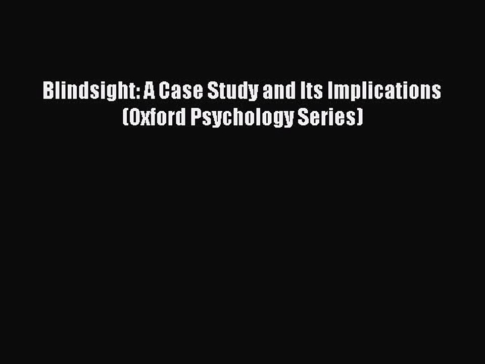 Download Blindsight: A Case Study and Its Implications (Oxford Psychology Series) PDF Free