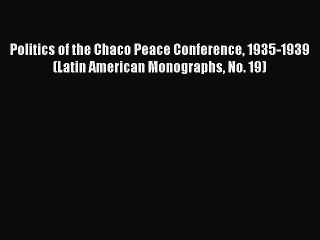 [Download PDF] Politics of the Chaco Peace Conference 1935-1939 (Latin American Monographs