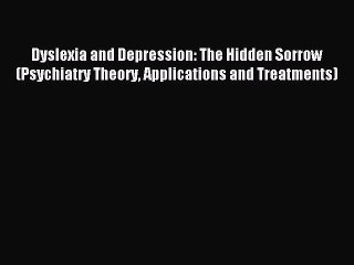 Download Dyslexia and Depression: The Hidden Sorrow (Psychiatry Theory Applications and Treatments)