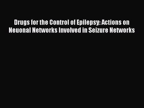 Read Drugs for the Control of Epilepsy: Actions on Neuonal Networks Involved in Seizure Networks