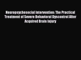 Read Neuropsychosocial Intervention: The Practical Treatment of Severe Behavioral Dyscontrol