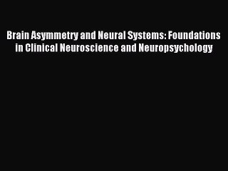 Read Brain Asymmetry and Neural Systems: Foundations in Clinical Neuroscience and Neuropsychology